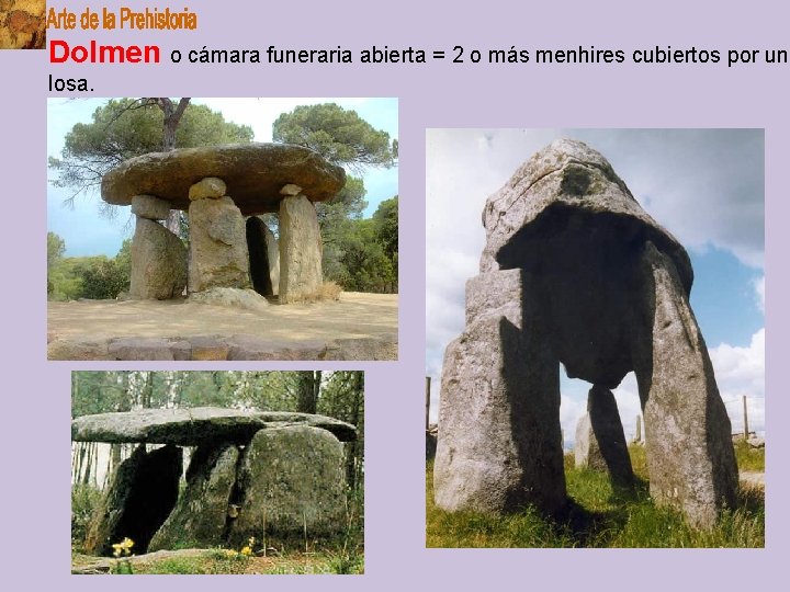Dolmen o cámara funeraria abierta = 2 o más menhires cubiertos por una losa.