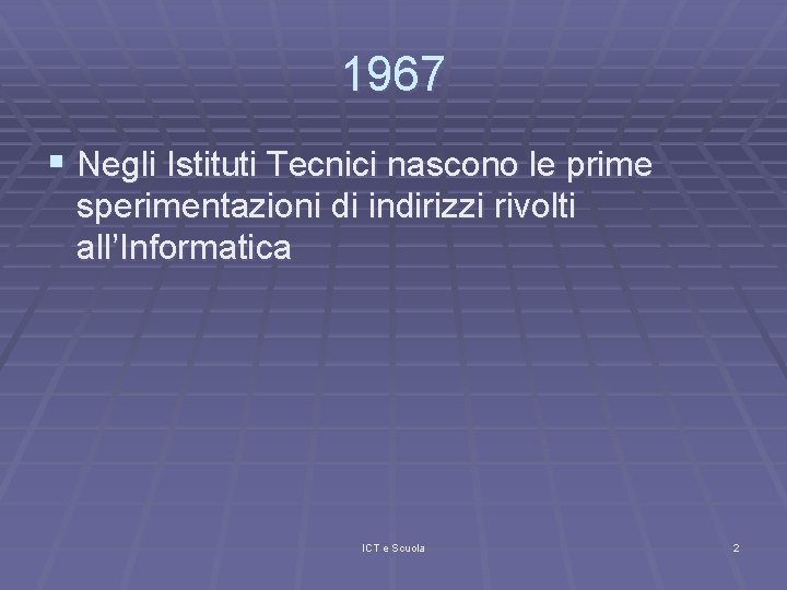 1967 § Negli Istituti Tecnici nascono le prime sperimentazioni di indirizzi rivolti all’Informatica ICT