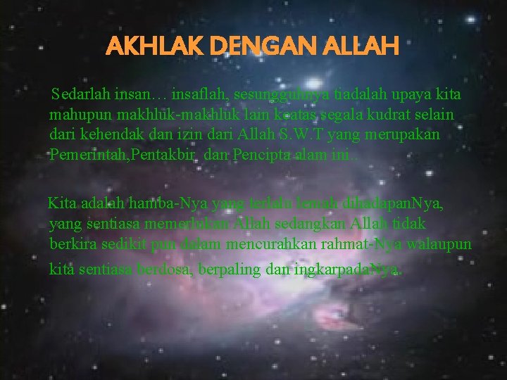 AKHLAK DENGAN ALLAH Sedarlah insan… insaflah, sesungguhnya tiadalah upaya kita mahupun makhluk-makhluk lain keatas