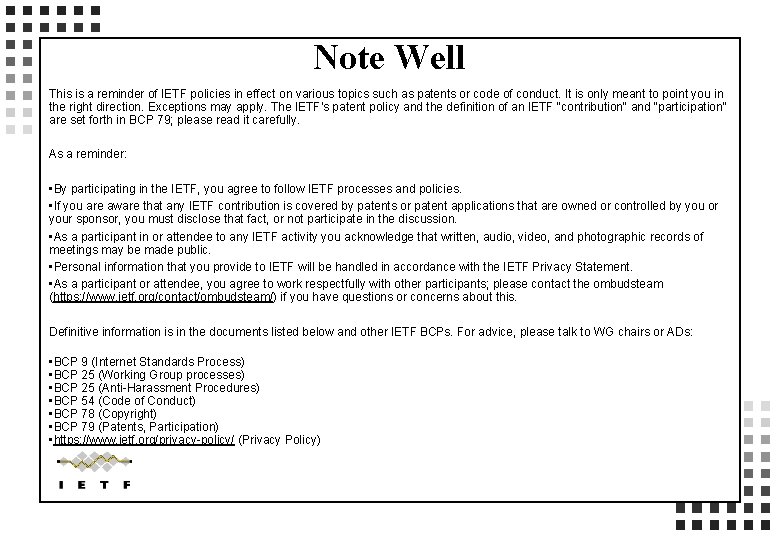 Note Well This is a reminder of IETF policies in effect on various topics