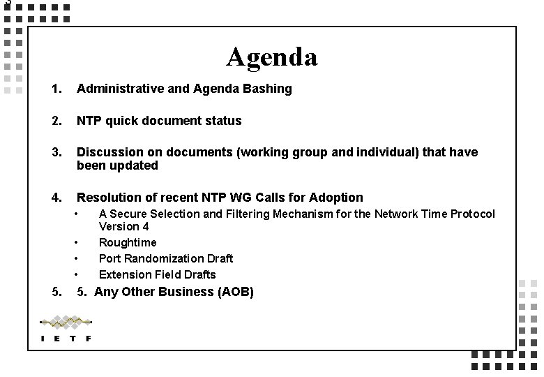 3 Agenda 1. Administrative and Agenda Bashing 2. NTP quick document status 3. Discussion