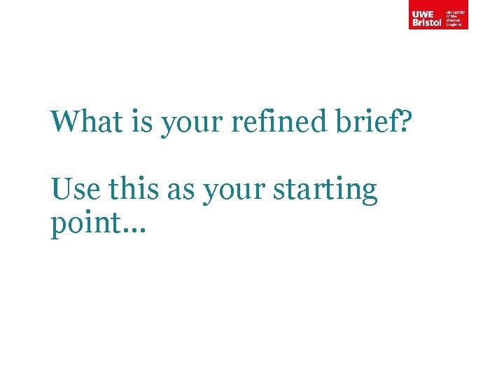 What is your refined brief? Use this as your starting point… 