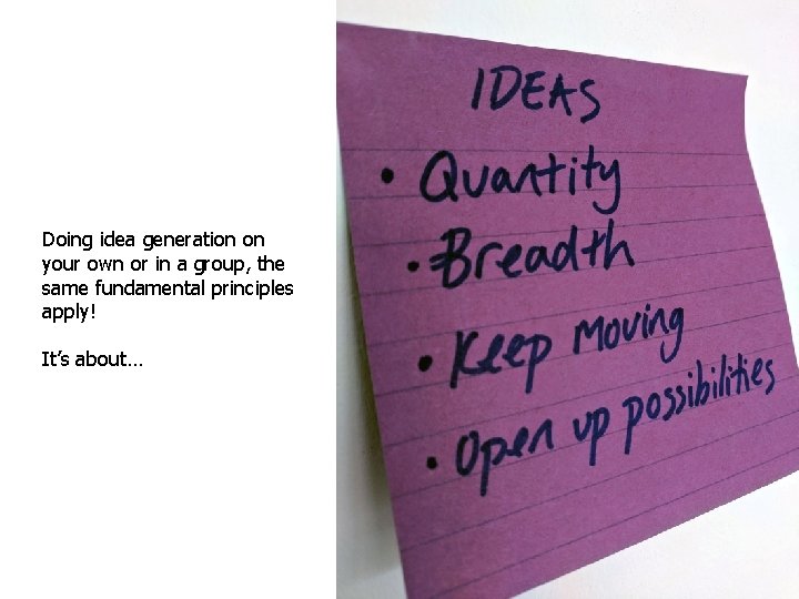 Doing idea generation on your own or in a group, the same fundamental principles