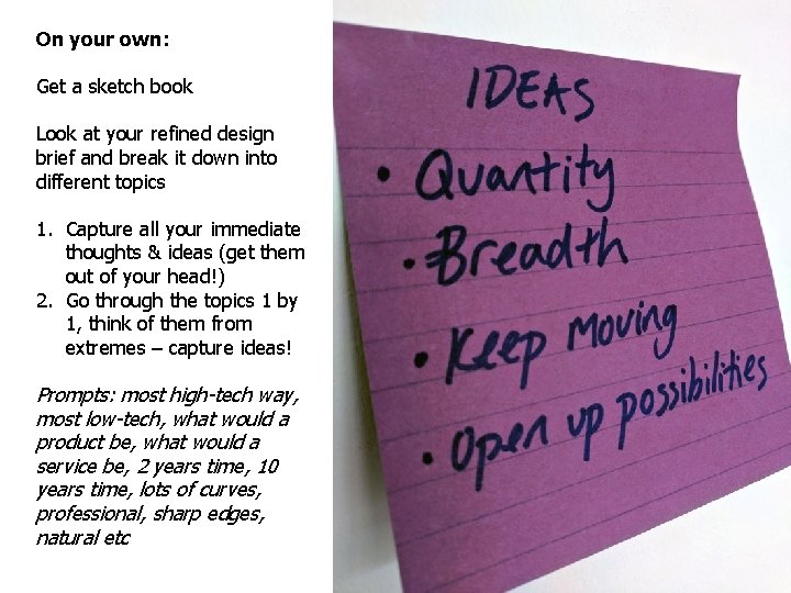 On your own: Get a sketch book Look at your refined design brief and