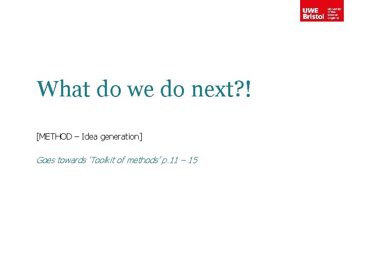 What do we do next? ! [METHOD – Idea generation] Goes towards ‘Toolkit of