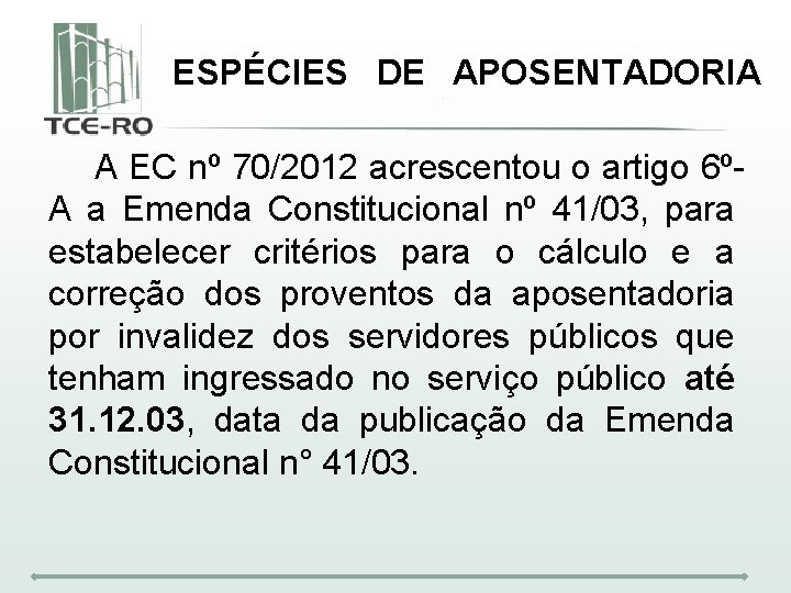 ESPÉCIES DE APOSENTADORIA A EC nº 70/2012 acrescentou o artigo 6ºA a Emenda Constitucional