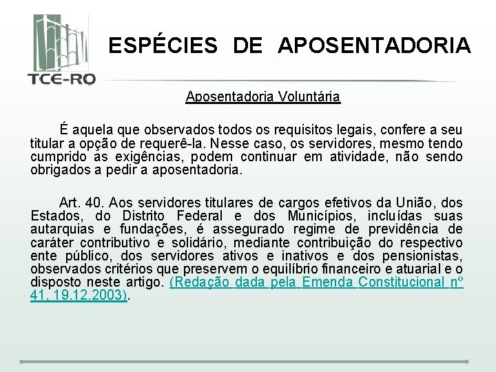 ESPÉCIES DE APOSENTADORIA Aposentadoria Voluntária É aquela que observados todos os requisitos legais, confere