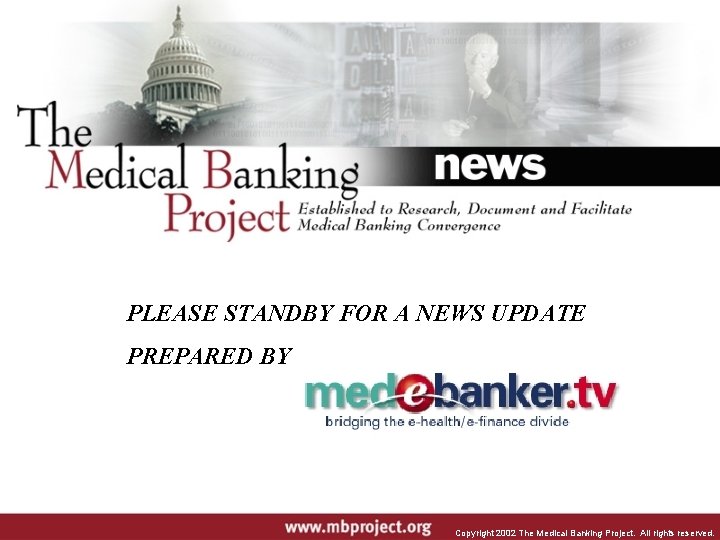 PLEASE STANDBY FOR A NEWS UPDATE PREPARED BY Copyright 2002 The Medical Banking Project.