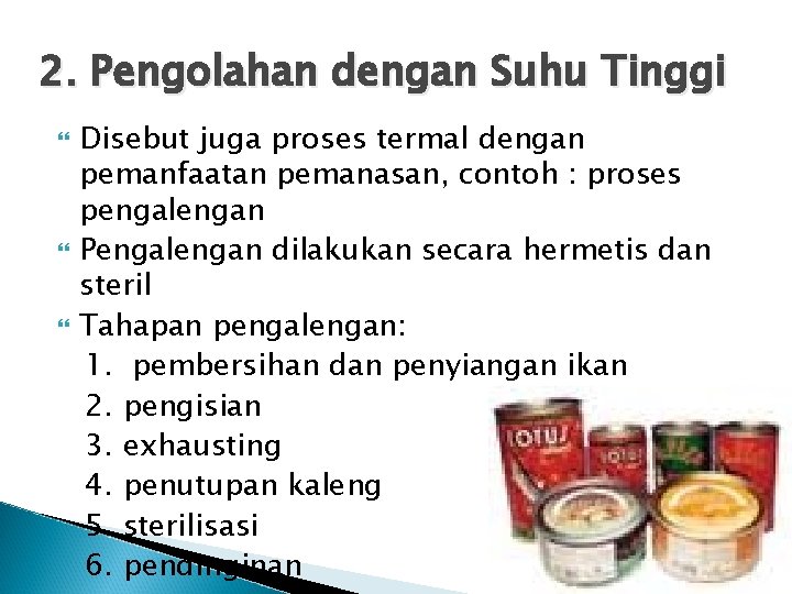 2. Pengolahan dengan Suhu Tinggi Disebut juga proses termal dengan pemanfaatan pemanasan, contoh :