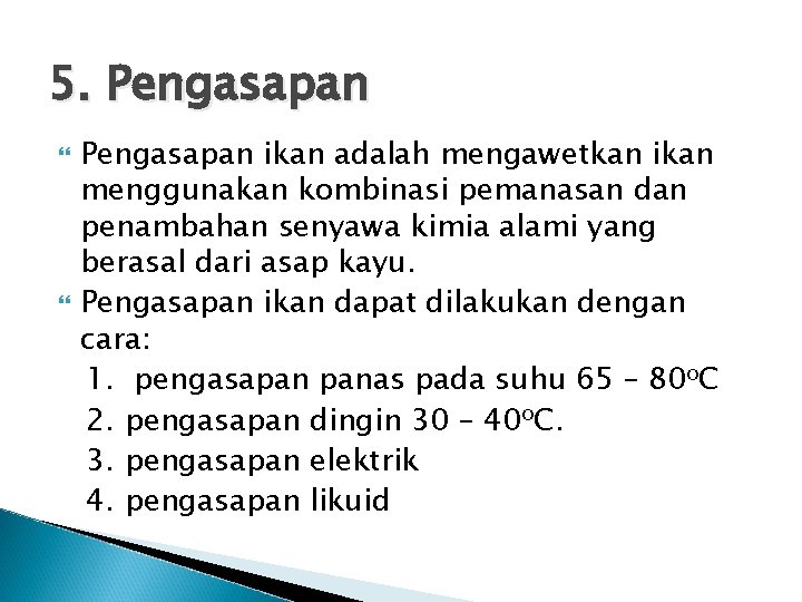 5. Pengasapan ikan adalah mengawetkan ikan menggunakan kombinasi pemanasan dan penambahan senyawa kimia alami