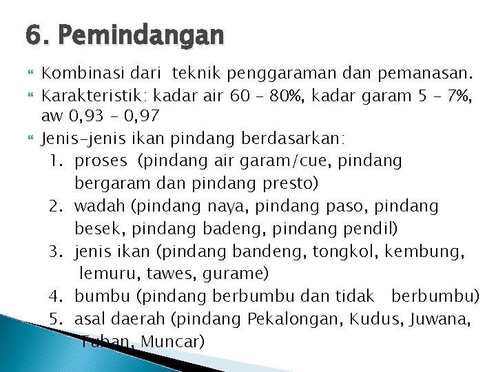 6. Pemindangan Kombinasi dari teknik penggaraman dan pemanasan. Karakteristik: kadar air 60 – 80%,