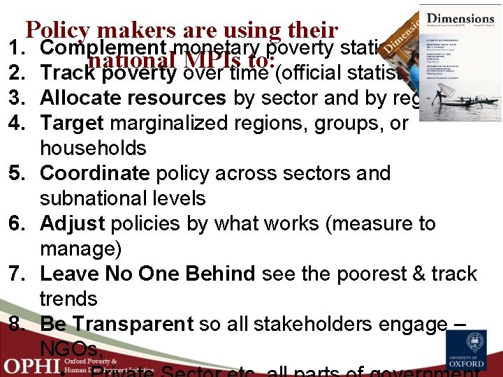 Policy makers are using their 1. Complement monetary poverty statistics national MPIs to: 2.