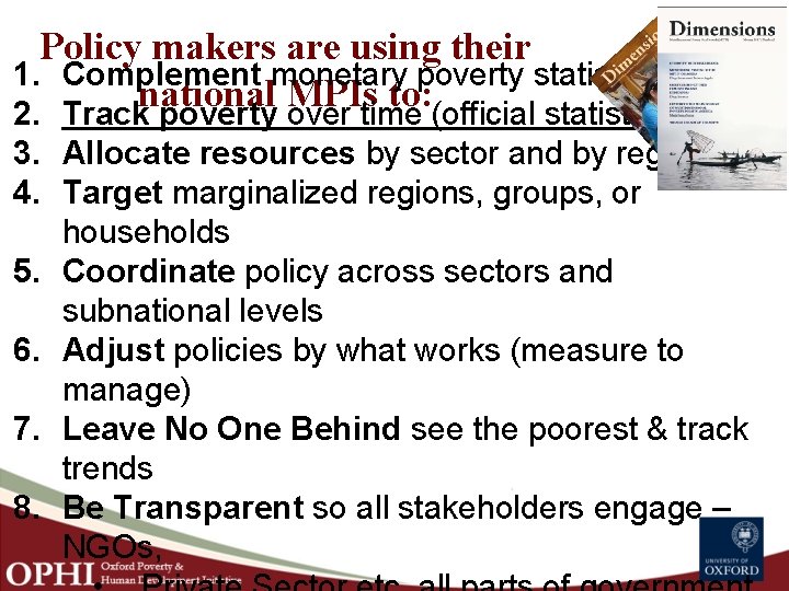 Policy makers are using their 1. Complement monetary poverty statistics national MPIs to: 2.