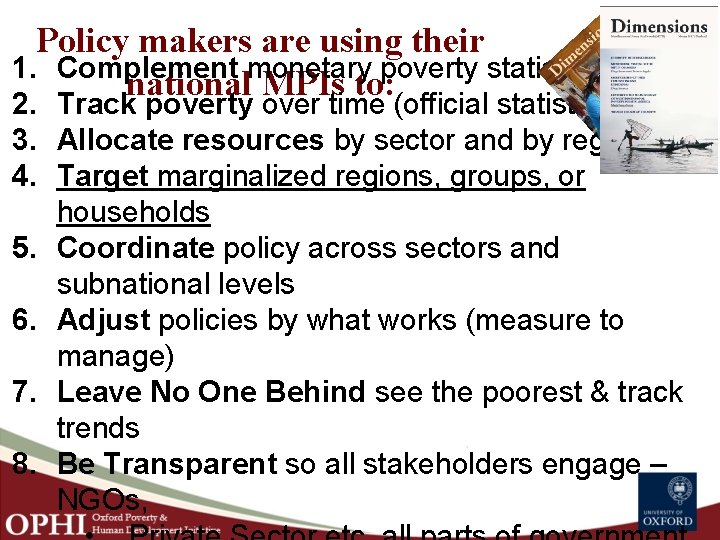 Policy makers are using their 1. Complement monetary poverty statistics national MPIs to: 2.