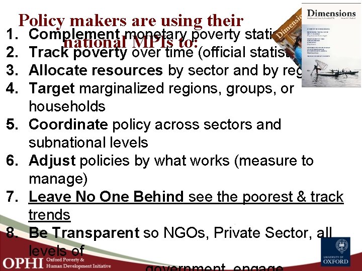 Policy makers are using their 1. Complement monetary poverty statistics national MPIs to: 2.