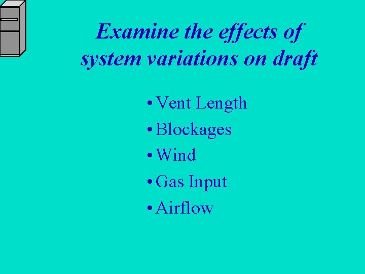 Examine the effects of system variations on draft • Vent Length • Blockages •