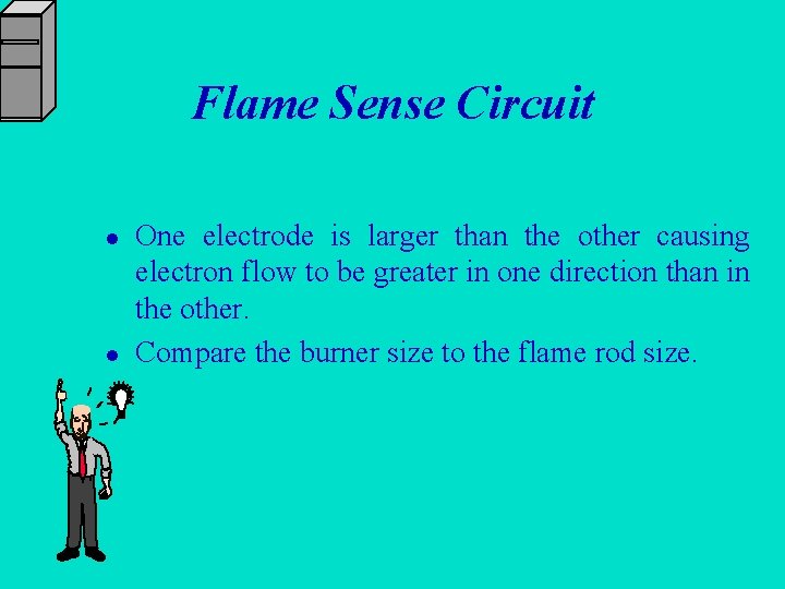 Flame Sense Circuit l l One electrode is larger than the other causing electron