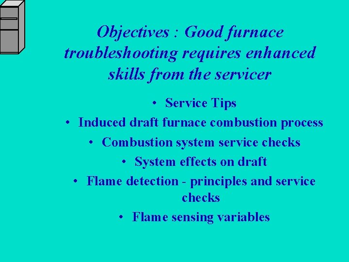 Objectives : Good furnace troubleshooting requires enhanced skills from the servicer • Service Tips