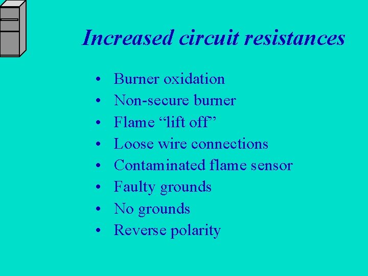 Increased circuit resistances • • Burner oxidation Non-secure burner Flame “lift off” Loose wire