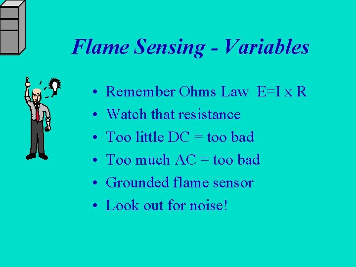 Flame Sensing - Variables • • • Remember Ohms Law E=I x R Watch