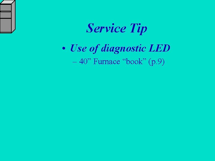 Service Tip • Use of diagnostic LED – 40” Furnace “book” (p. 9) 