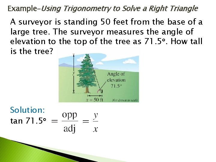 Example–Using Trigonometry to Solve a Right Triangle A surveyor is standing 50 feet from