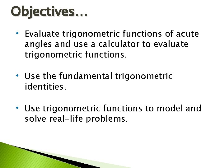 Objectives… • Evaluate trigonometric functions of acute angles and use a calculator to evaluate