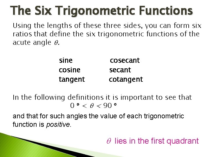 The Six Trigonometric Functions Using the lengths of these three sides, you can form