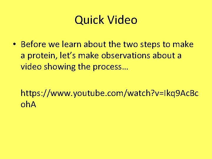 Quick Video • Before we learn about the two steps to make a protein,