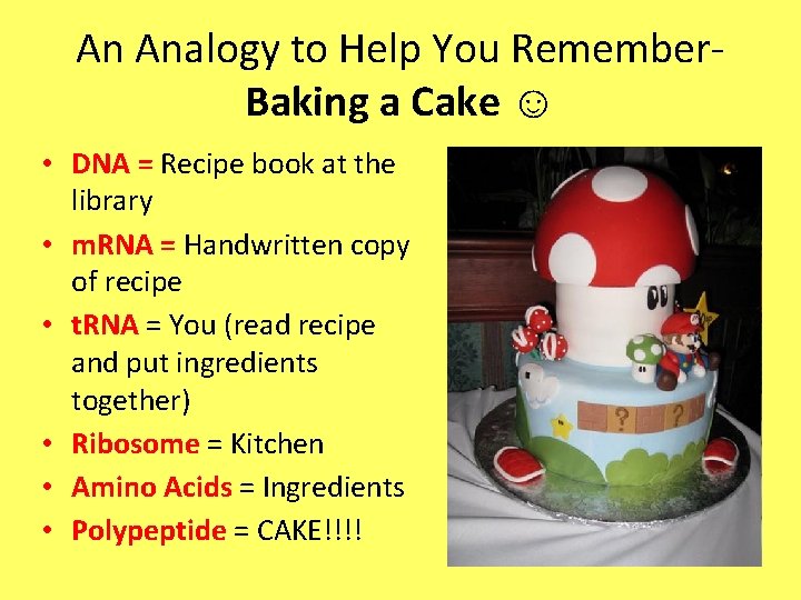 An Analogy to Help You Remember. Baking a Cake ☺ • DNA = Recipe