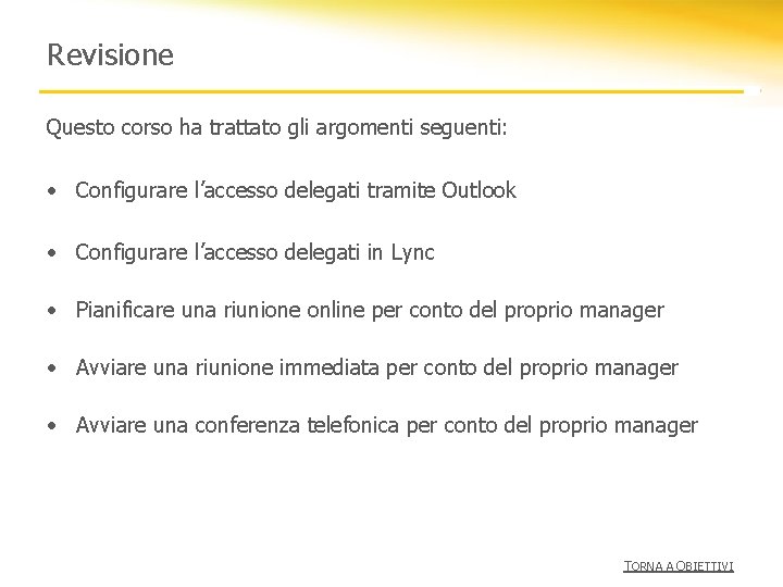 Revisione Questo corso ha trattato gli argomenti seguenti: • Configurare l’accesso delegati tramite Outlook