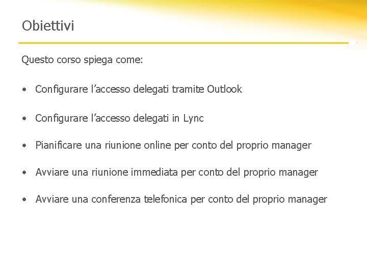 Obiettivi Questo corso spiega come: • Configurare l’accesso delegati tramite Outlook • Configurare l’accesso