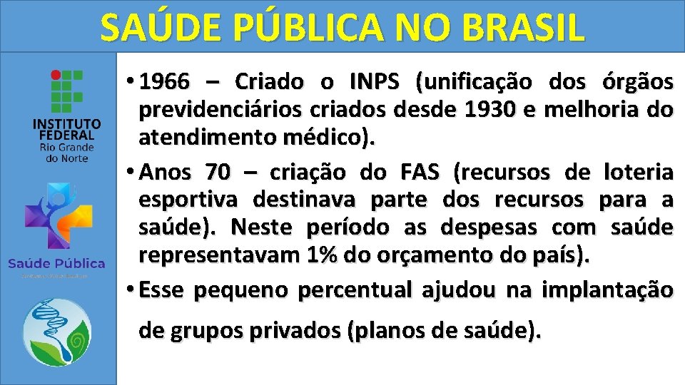 SAÚDE PÚBLICA NO BRASIL • 1966 – Criado o INPS (unificação dos órgãos previdenciários