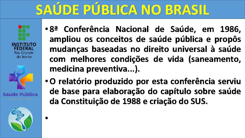 SAÚDE PÚBLICA NO BRASIL • 8ª Conferência Nacional de Saúde, em 1986, ampliou os