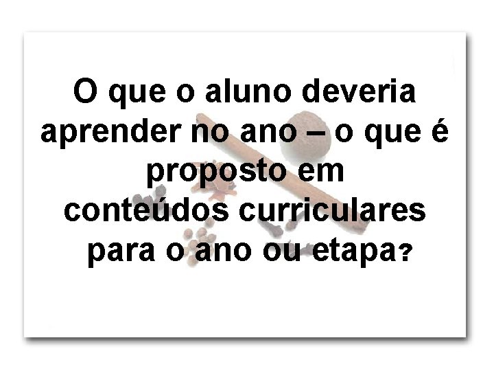 O que o aluno deveria aprender no ano – o que é proposto em