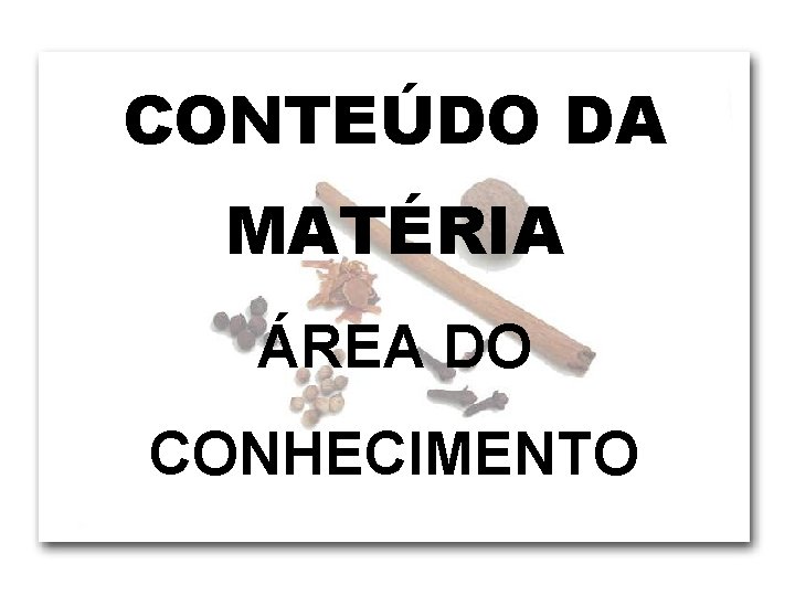 CONTEÚDO DA MATÉRIA ÁREA DO CONHECIMENTO 