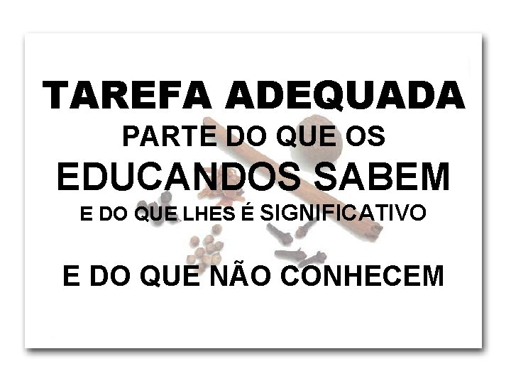 TAREFA ADEQUADA PARTE DO QUE OS EDUCANDOS SABEM E DO QUE LHES É SIGNIFICATIVO