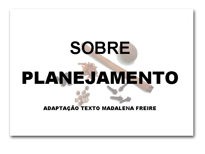 SOBRE PLANEJAMENTO ADAPTAÇÃO TEXTO MADALENA FREIRE 