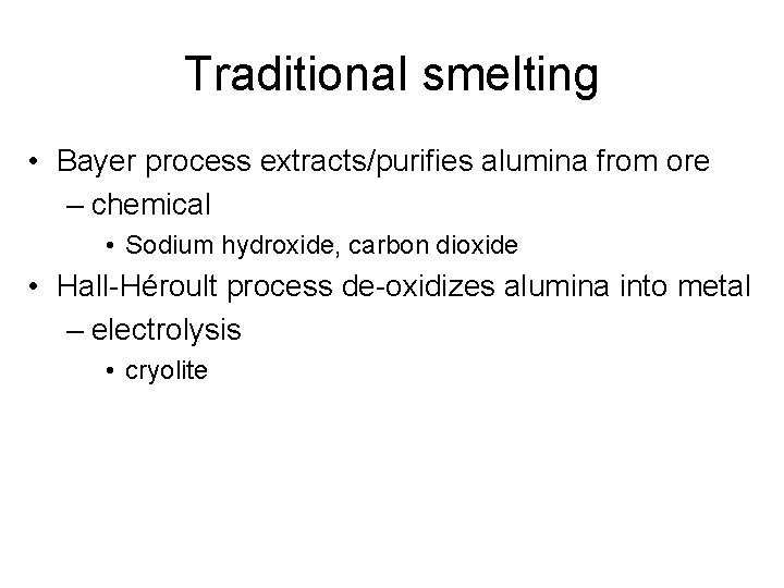 Traditional smelting • Bayer process extracts/purifies alumina from ore – chemical • Sodium hydroxide,