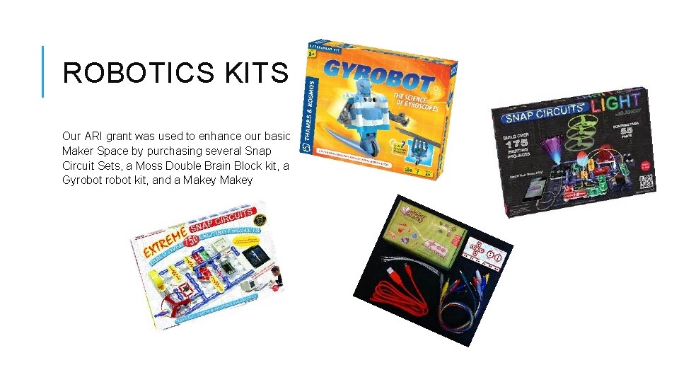 ROBOTICS KITS Our ARI grant was used to enhance our basic Maker Space by