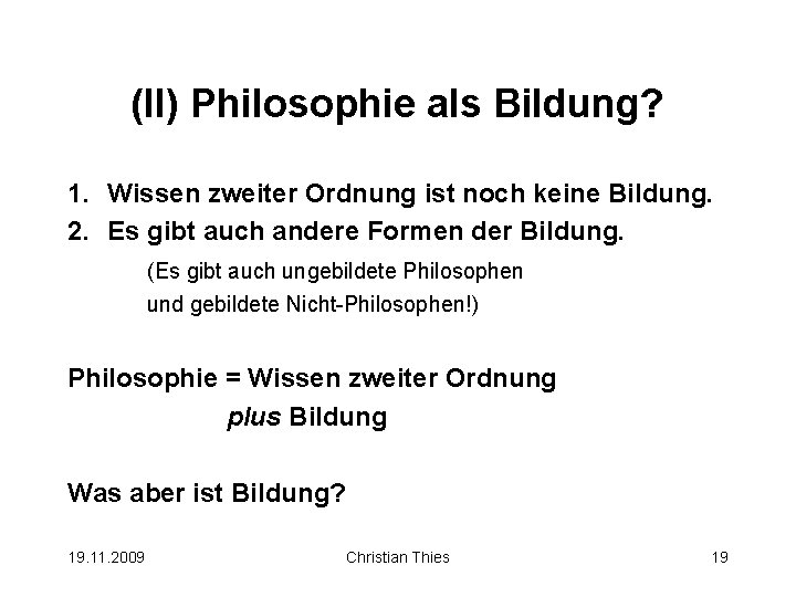 (II) Philosophie als Bildung? 1. Wissen zweiter Ordnung ist noch keine Bildung. 2. Es