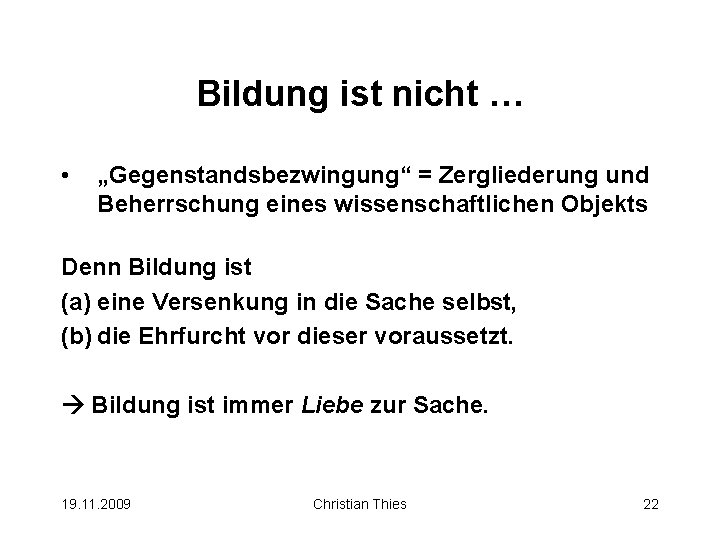 Bildung ist nicht … • „Gegenstandsbezwingung“ = Zergliederung und Beherrschung eines wissenschaftlichen Objekts Denn