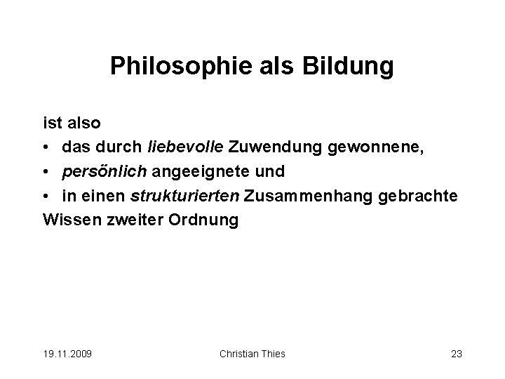 Philosophie als Bildung ist also • das durch liebevolle Zuwendung gewonnene, • persönlich angeeignete