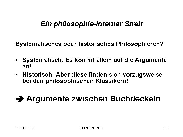 Ein philosophie-interner Streit Systematisches oder historisches Philosophieren? • Systematisch: Es kommt allein auf die