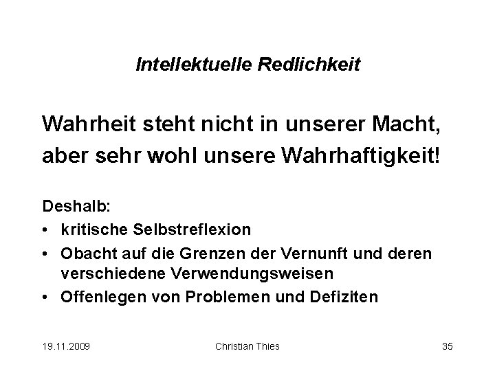 Intellektuelle Redlichkeit Wahrheit steht nicht in unserer Macht, aber sehr wohl unsere Wahrhaftigkeit! Deshalb: