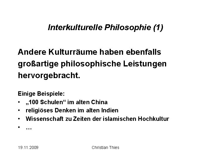 Interkulturelle Philosophie (1) Andere Kulturräume haben ebenfalls großartige philosophische Leistungen hervorgebracht. Einige Beispiele: •