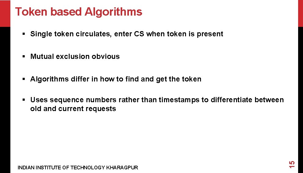 Token based Algorithms § Single token circulates, enter CS when token is present §