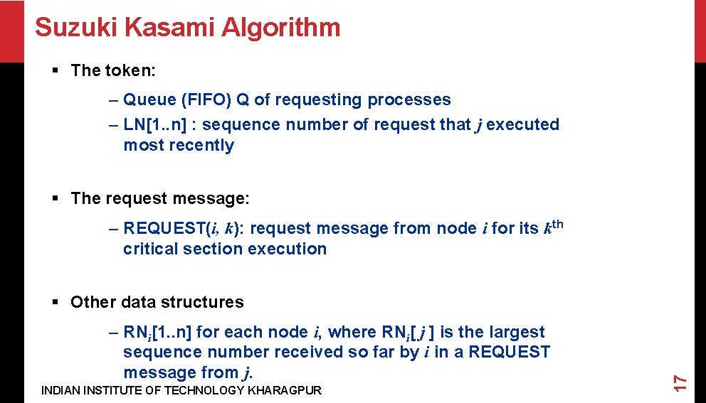 Suzuki Kasami Algorithm § The token: – Queue (FIFO) Q of requesting processes –