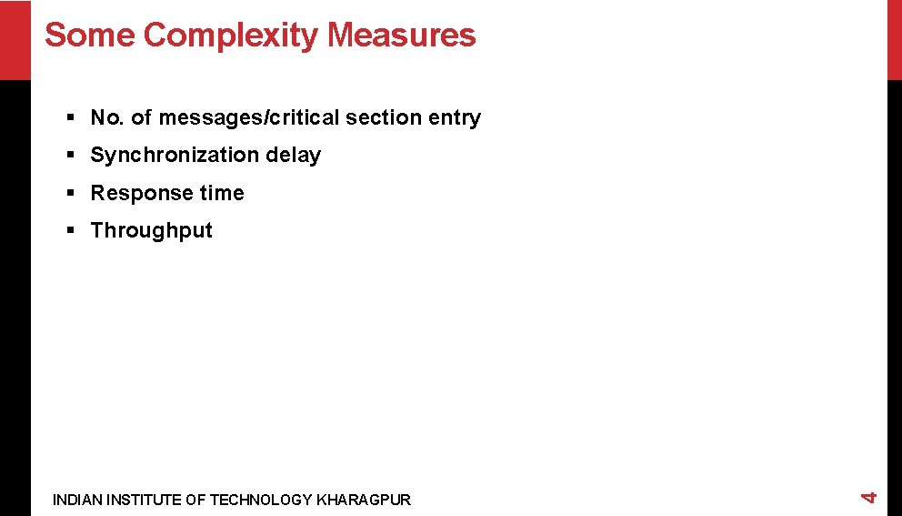 Some Complexity Measures § No. of messages/critical section entry § Synchronization delay § Response