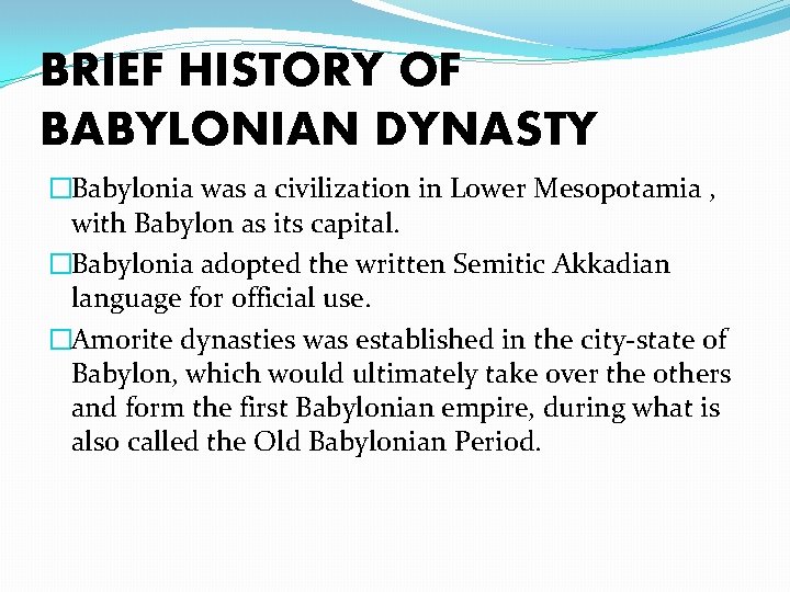 BRIEF HISTORY OF BABYLONIAN DYNASTY �Babylonia was a civilization in Lower Mesopotamia , with